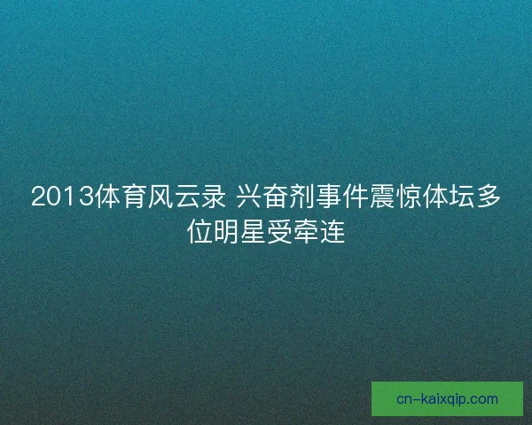 2013体育风云录 兴奋剂事件震惊体坛多位明星受牵连